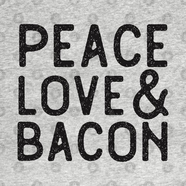 Peace Love Bacon Lovers by HungryDinoDesign